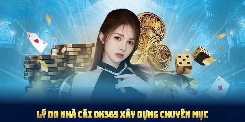 Lý do nhà cái OK365 xây dựng chuyên mục hướng dẫn OK365